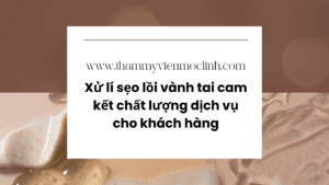 Xử lí sẹo lồi vành tai cam kết chất lượng dịch vụ cho tại Thẩm Mỹ Mộc Linh Hải Phòng - hình 3